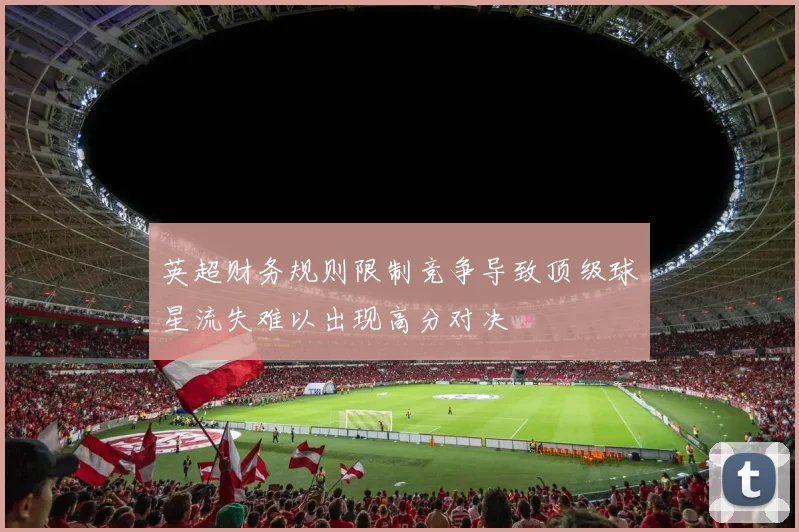 英超财务规则限制竞争导致顶级球星流失难以出现高分对决