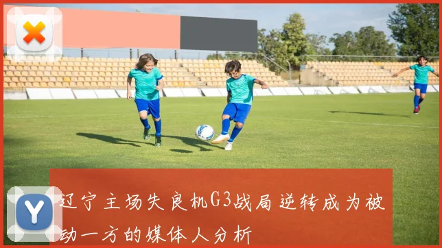 辽宁主场失良机G3战局逆转成为被动一方的媒体人分析